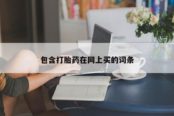 打胎药正品专卖微信包含打胎药在网上买的词条