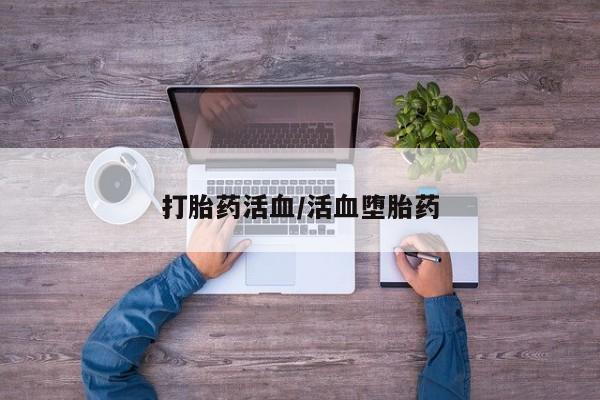打胎药正品专卖微信打胎药活血/活血堕胎药